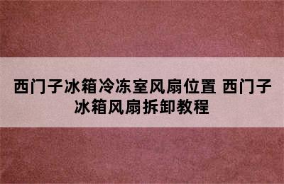 西门子冰箱冷冻室风扇位置 西门子冰箱风扇拆卸教程